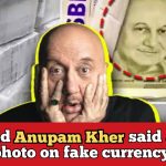 Anupam Kher appears on Fake notes in Gujarat, he responds to the news